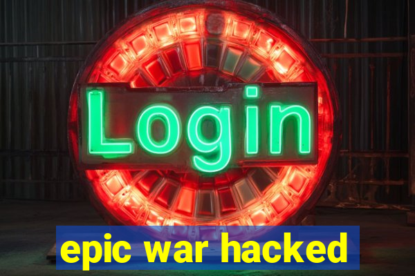 epic war hacked